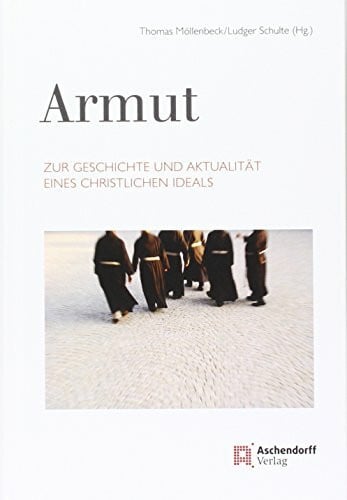Armut. Zur Geschichte und Aktualität eines christlichen Ideals