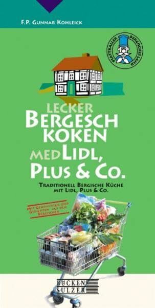 Lecker Bergesch (Bergisch) Koken med Lidl, Plus & Co: Traditionelle Bergische Küche mit Lidl, Plus und Co: Mit Geschichten und Gedichten aus dem Bergischen