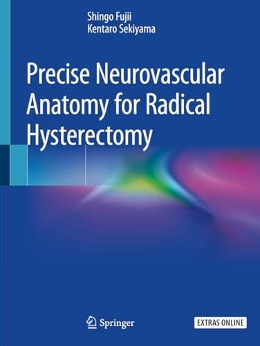 Precise Neurovascular Anatomy for Radical Hysterectomy Precise Neurovascular Anatomy for Radical Hysterectomy