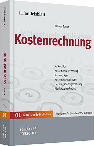 Kostenrechnung: Kalkulation, Kostenstellenrechnung, Kostenträger, Kostenartenrechnung, Deckungsbeitragsrechnung, Plankostenrechnung (Handelsblatt Mittelstands-Bibliothek)