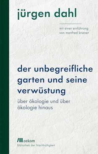 Der unbegreifliche Garten und seine Verwüstung: Über Ökologie und über Ökologie hinaus. Mit einer Einführung von Manfred Kriener. Empathische ... Gartenkunst (Bibliothek der Nachhaltigkeit)