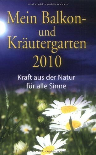 Mein Balkon- und Kräutergarten 2010: Kraft aus der Natur für alle Sinne