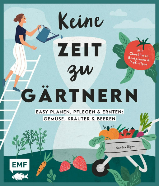 Keine Zeit zu gärtnern – Easy planen, pflegen und ernten: Gemüse, Kräuter & Beeren: Mein easy Nutzgarten: Mit Checklisten, Beetplänen und Profi-Tipps
