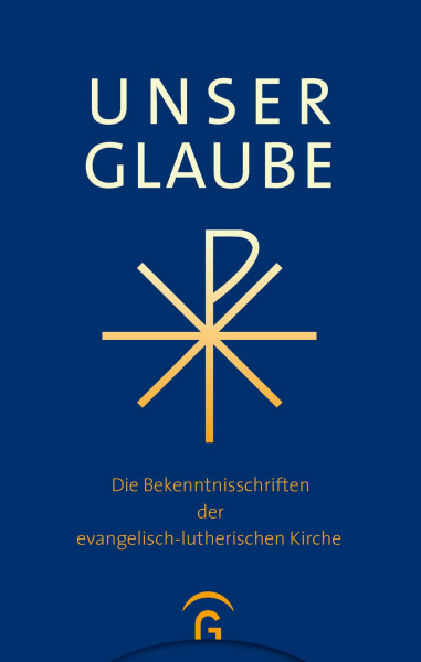 Unser Glaube: Die Bekenntnisschriften der evangelisch-lutherischen Kirche. Ausgabe für die Gemeinde