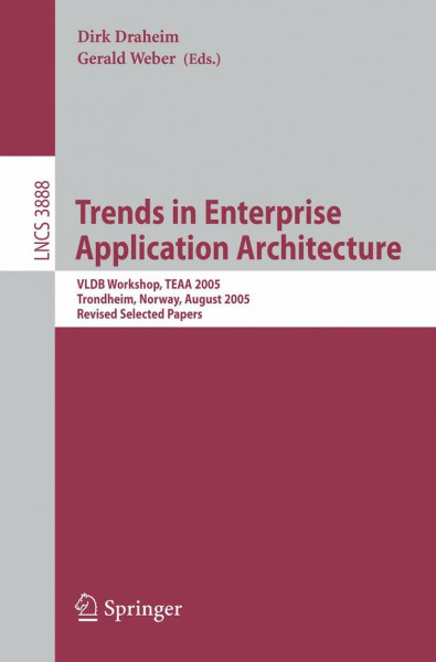 Trends in Enterprise Application Architecture: VLDB Workshop, TEAA 2005, Trondheim, Norway, August 28, 2005, Revised Selected Papers (Lecture Notes in Computer Science, 3888, Band 3888)
