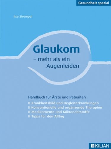 Glaukom - mehr als ein Augenleiden: Handbuch für Ärzte und Patienten (Krankheitsbild und Begleiterkrankungen - Konventionelle und ergänzende Therapien ... und Mikronährstoffe - Tipps für den Alltag)