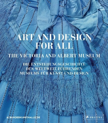 Art and Design for All - The Victoria and Albert Museum: Die Entstehungsgeschichte des weltweit führenden Museums für Kunst und Design