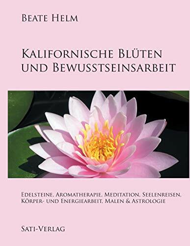 Kalifornische Blüten und Bewusstseinsarbeit: Edelsteine, Aromatherapie, Meditation, Seelenreisen, Körper- und Energiearbeit, Malen & Astrologie Kalifornische Blüten und Bewusstseinsarbeit: Edelsteine, Aromatherapie, Meditation, Seelenreisen, Körper- und Energiearbeit, Malen & Astrologie