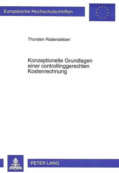Konzeptionelle Grundlagen einer controllinggerechten Kostenrechnung: Dissertationsschrift (Europäische Hochschulschriften / European University ... / Série 5: Sciences économiques, Band 1727)