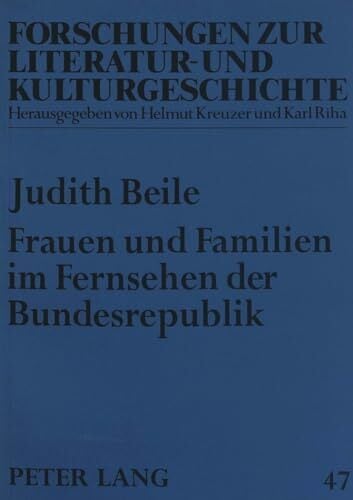 Frauen und Familien im Fernsehen der Bundesrepublik: Eine Untersuchung zu fiktionalen Serien von 1954 bis 1976: Eine Untersuchung zu fiktionalen ... zur... Frauen und Familien im Fernsehen der Bundesrepublik: Eine Untersuchung zu fiktionalen Serien von 1954 bis 1976: Eine Untersuchung zu fiktionalen ... zur Literatur- und Kulturgeschichte, Band 47)