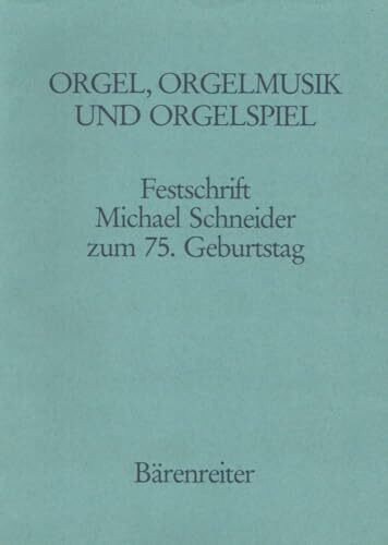 Orgel, Orgelmusik und Orgelspiel: Festschrift Michael Schneider zum 75. Geburtstag