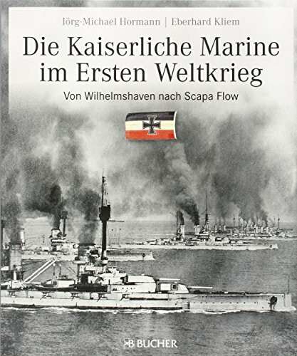 Die kaiserliche Marine im Ersten Weltkrieg: Von Wilhelmshaven nach Scapa Flow