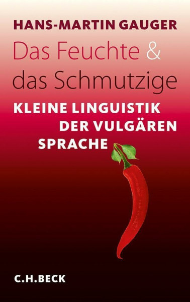 Das Feuchte und das Schmutzige: Kleine Linguistik der vulgären Sprache (Beck'sche Reihe)