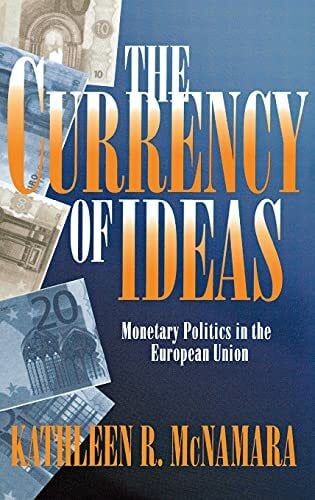 The Currency of Ideas: Monetary Politics in the European Union (Cornell Studies in Political Economy)