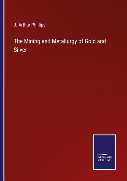 The Mining and Metallurgy of Gold and Silver