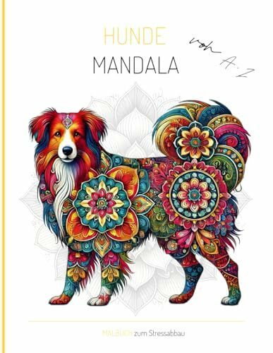 Hunde Mandala von A-Z für Kinder & Erwachsene: Das Malbuch zum Stressabbau! Hunderassen von A-Z mit Mandala