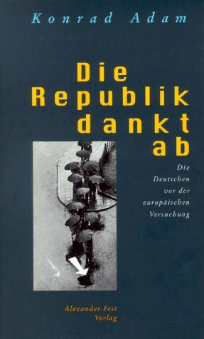 Die Republik dankt ab: Die Deutschen vor der europäischen Versuchung