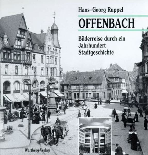 Offenbach - Bilderreise durch ein Jahrhundert Stadtgeschichte: Ein fotografischer Spaziergang von 1870 bis heute