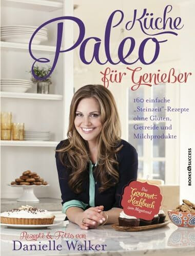 Paleo-Küche für Genießer: 160 einfache "Steinzeit"-Rezepte ohne Gluten, Getreide und Milchprodukte