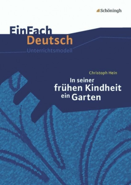 EinFach Deutsch Unterrichtsmodelle: Christoph Hein: In seiner frühen Kindheit ein Garten: Gymnasiale Oberstufe