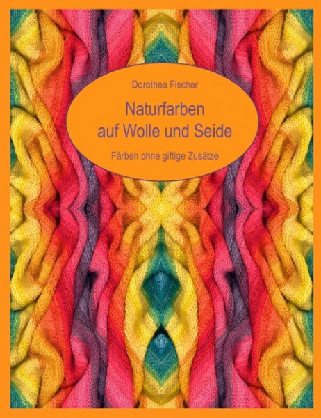 Naturfarben auf Wolle und Seide - Färben ohne giftige Zusätze