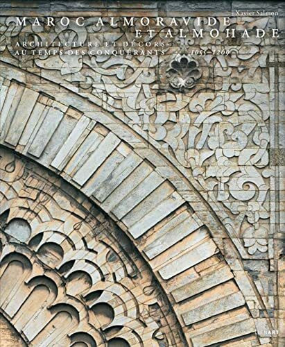 Maroc almoravide et almohade: Architecture et décors au temps des conquérants, 1055-1269