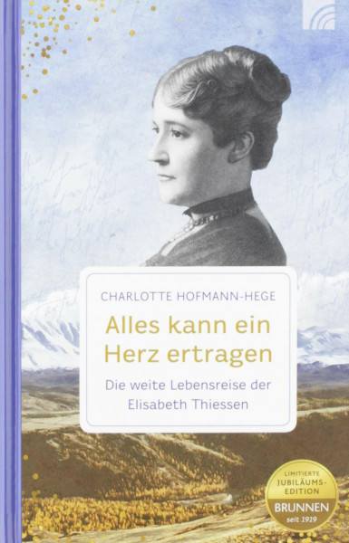 Alles kann ein Herz ertragen: Die weite Lebensreise der Elisabeth Thiessen