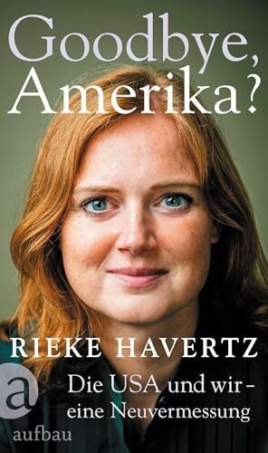 Goodbye, Amerika?: Die USA und wir – eine Neuvermessung