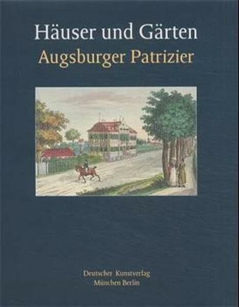 Häuser und Gärten Augsburger Patrizier: Mit e. Einf. v. Wolfgang Zorn