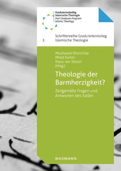 Theologie der Barmherzigkeit?: Zeitgemäße Fragen und Antworten des Kalam (Schriftenreihe Graduiertenkolleg Islamische Theologie)