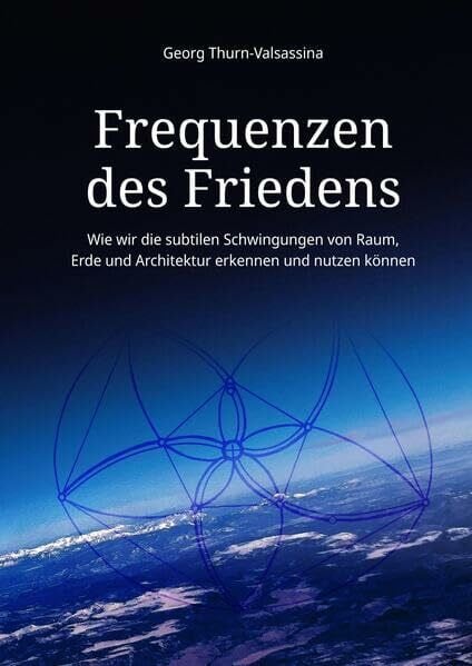 Frequenzen des Friedens: Wie wir die subtilen Schwingungen von Raum, Erde und Architektur erkennen und nutzen können