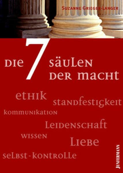 Die 7 Säulen der Macht: Ethik, Standfestigkeit, Kommunikation, Leidenschaft, Wissen, Liebe, Selbst-Kontrolle