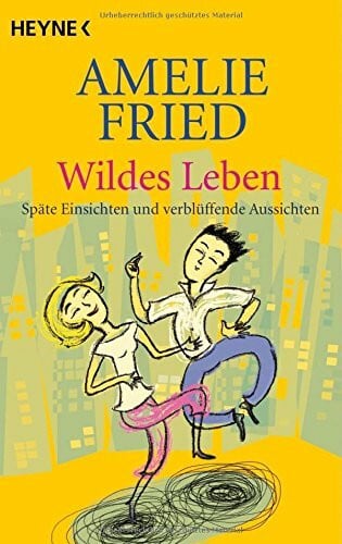 Wildes Leben: Späte Einsichten und verblüffende Aussichten