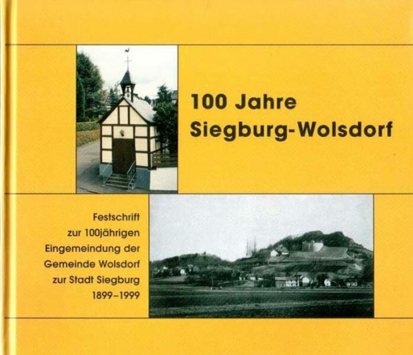 100 Jahre Siegburg-Wolsdorf: Festschrift zur 100jährigen Eingemeindung der Gemeinde Wolsdorf zur Stadt Siegburg 1899-1999