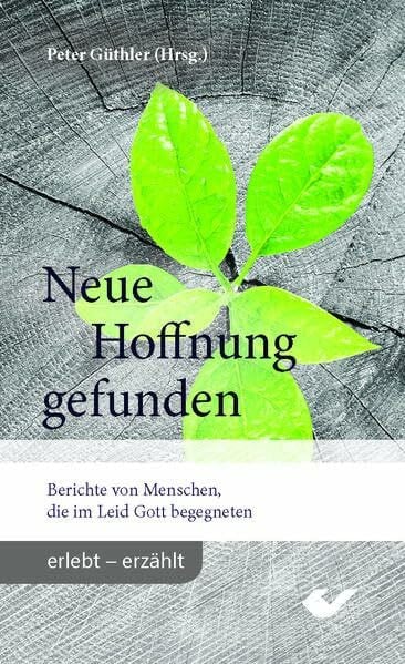 Neue Hoffnung gefunden: Berichte von Menschen, die im Leid Gott begegneten