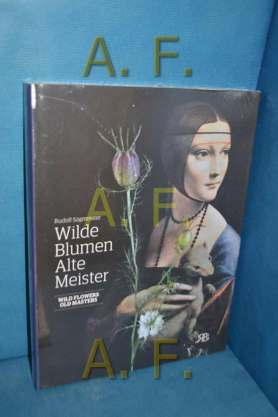Wilde Blumen - Alte Meister. Kunst und Natur. Wild Flowers - Old Masters. Art and Nature: Rudolf Sagmeister
