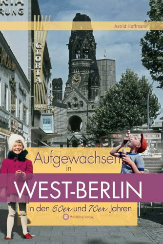 Aufgewachsen in West-Berlin in den 60er & 70er Jahren