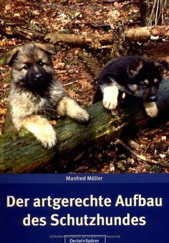 Der artgerechte Aufbau des Schutzhundes: Artgerechter Aufbau des Schutzhundes nach den Regeln der Hundewelt entsprechend dem gesetzmäßigen Leistungs-Prinzip de Erkenntnis-Methode