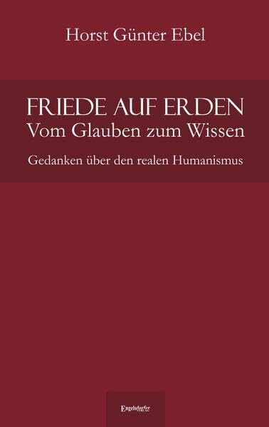 Friede auf Erden – Vom Glauben zum Wissen: Gedanken über den realen Humanismus