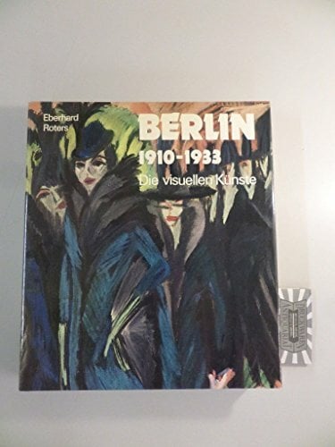 Berlin 1910 - 1933. Die visuellen Künste Berlin 1910 - 1933. Die visuellen Künste