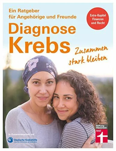 Diagnose Krebs: Zusammen stark bleiben (Ein Ratgeber für Angehörige und Freunde)