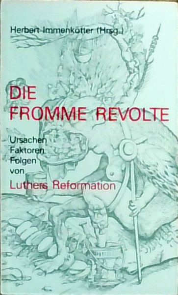 Die fromme Revolte: Ursachen - Faktoren - Folgen von Luthers Reformation