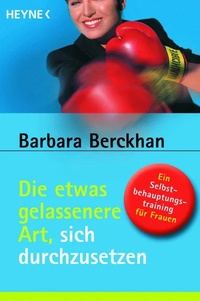 Die etwas gelassenere Art, sich durchzusetzen: Ein Selbstbehauptungstraining für Frauen