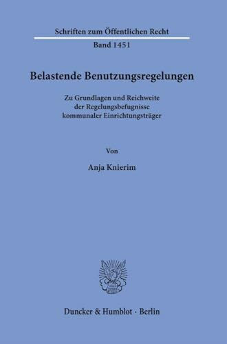 Belastende Benutzungsregelungen.: Zu Grundlagen und Reichweite der Regelungsbefugnisse kommunaler Einrichtungsträger. (Schriften zum Öffentlichen Recht)