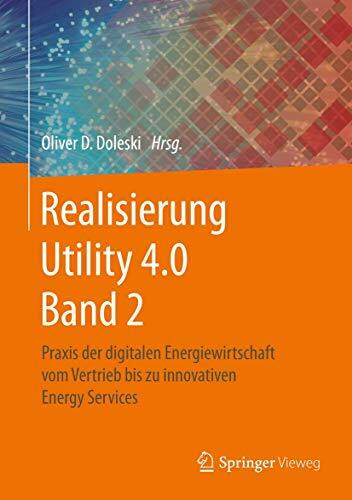 Realisierung Utility 4.0 Band 2: Praxis der digitalen Energiewirtschaft vom Vertrieb bis zu innovativen Energy Services