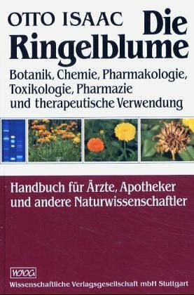 Die Ringelblume: Botanik, Chemie, Pharmakologie, Toxikologie, Pharmazie und therapeutische Verwendung: Botanik, Chemie, Pharmakologie, Toxikologie, ... Apotheker und andere Naturwissenschaftler