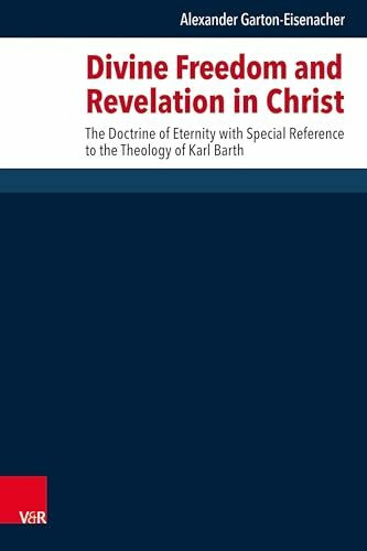 Divine Freedom and Revelation in Christ: The Doctrine of Eternity with Special Reference to the Theology of Karl Barth (Forschungen zur systematischen und ökumenischen Theologie)