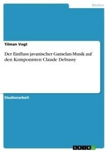 Der Einfluss javanischer Gamelan-Musik auf den Komponisten Claude Debussy