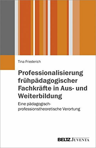 Professionalisierung frühpädagogischer Fachkräfte in Aus- und Weiterbildung: Eine pädagogisch-professionstheoretische Verortung