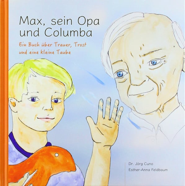 Max, sein Opa und Columba: Ein Buch über Trauer, Trost und eine kleine Taube